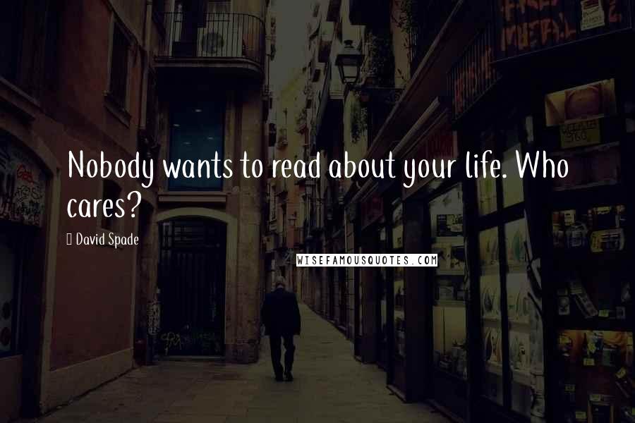 David Spade Quotes: Nobody wants to read about your life. Who cares?