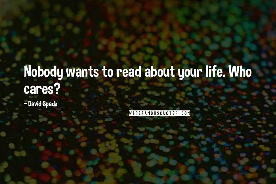 David Spade Quotes: Nobody wants to read about your life. Who cares?