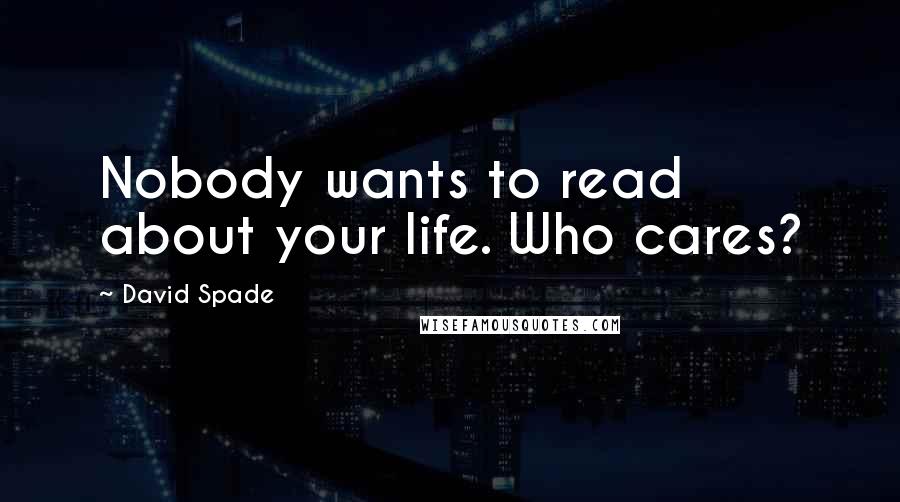 David Spade Quotes: Nobody wants to read about your life. Who cares?