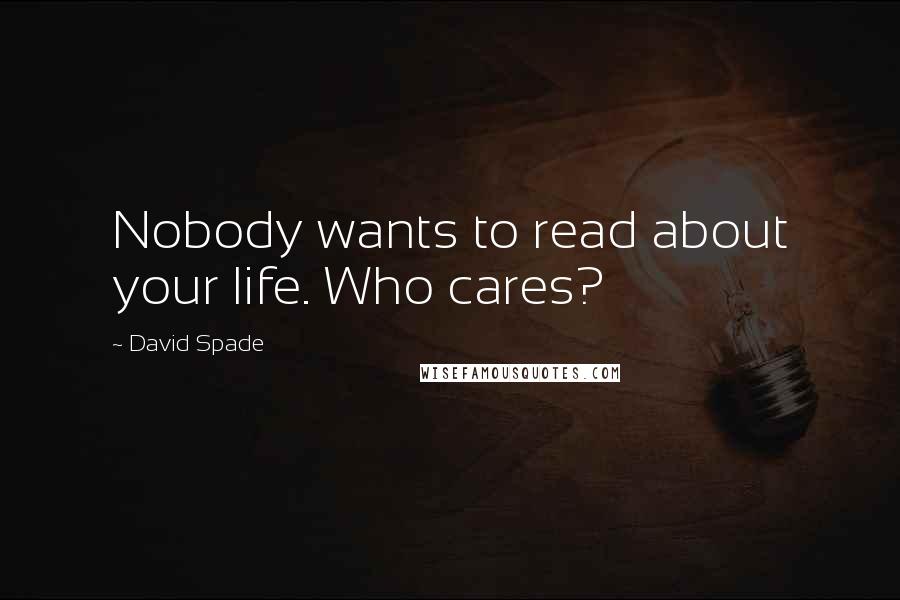 David Spade Quotes: Nobody wants to read about your life. Who cares?