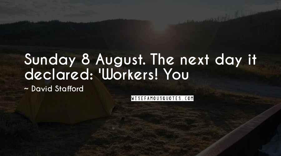 David Stafford Quotes: Sunday 8 August. The next day it declared: 'Workers! You