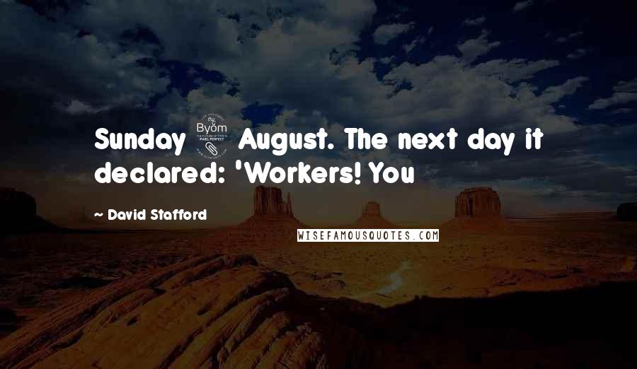 David Stafford Quotes: Sunday 8 August. The next day it declared: 'Workers! You