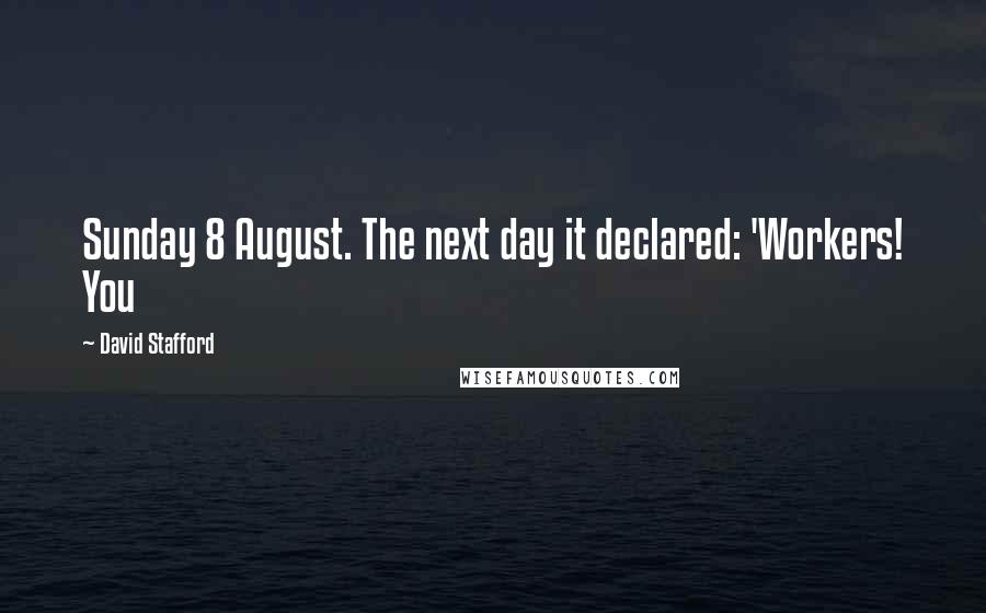 David Stafford Quotes: Sunday 8 August. The next day it declared: 'Workers! You
