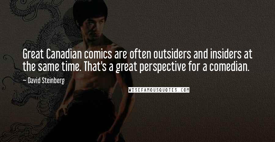 David Steinberg Quotes: Great Canadian comics are often outsiders and insiders at the same time. That's a great perspective for a comedian.