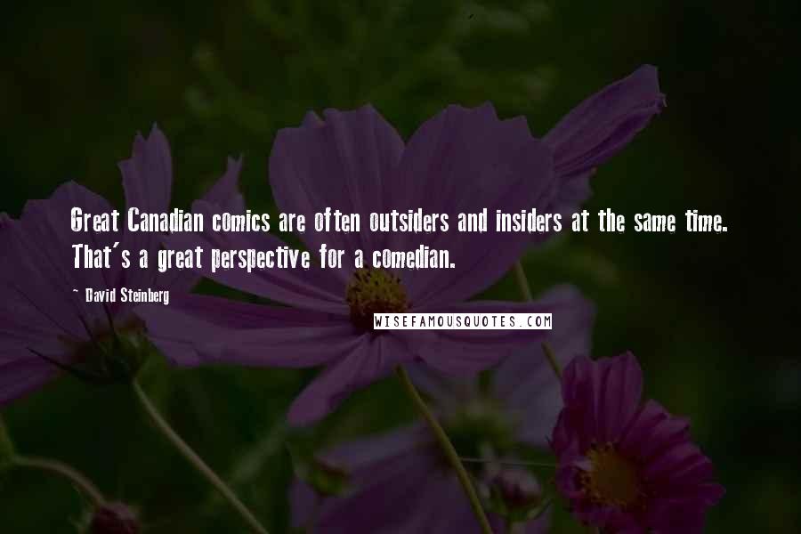 David Steinberg Quotes: Great Canadian comics are often outsiders and insiders at the same time. That's a great perspective for a comedian.