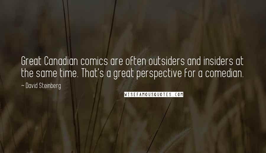 David Steinberg Quotes: Great Canadian comics are often outsiders and insiders at the same time. That's a great perspective for a comedian.