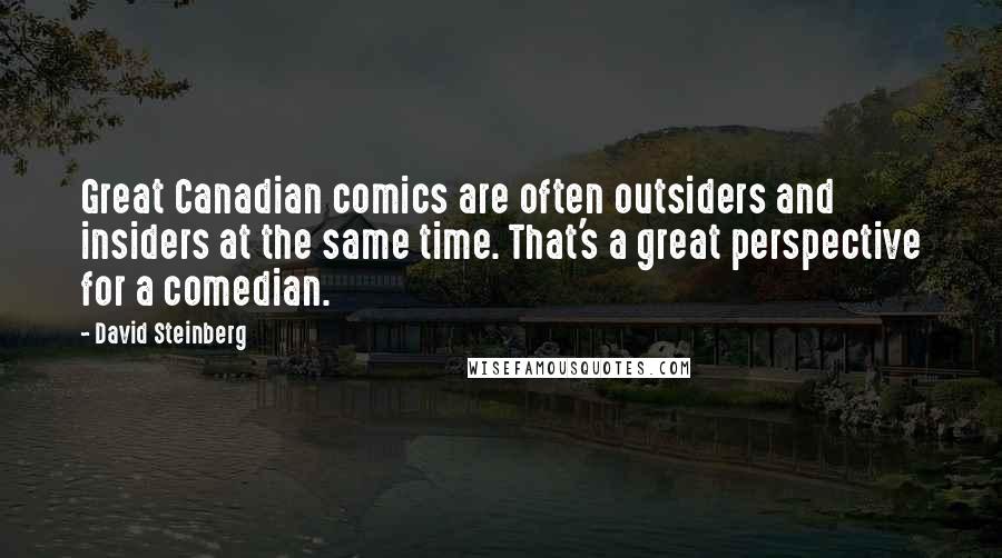 David Steinberg Quotes: Great Canadian comics are often outsiders and insiders at the same time. That's a great perspective for a comedian.