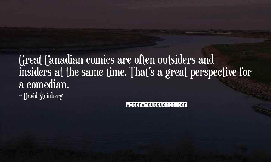 David Steinberg Quotes: Great Canadian comics are often outsiders and insiders at the same time. That's a great perspective for a comedian.