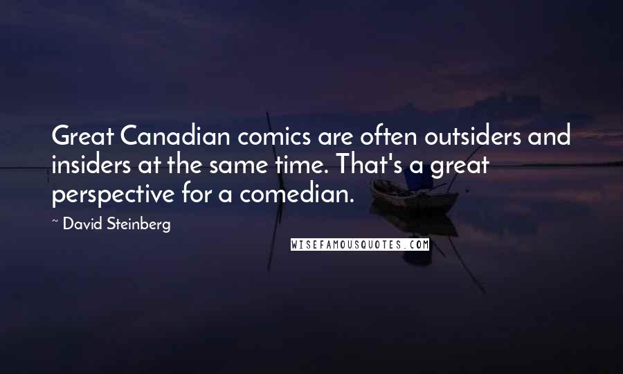 David Steinberg Quotes: Great Canadian comics are often outsiders and insiders at the same time. That's a great perspective for a comedian.