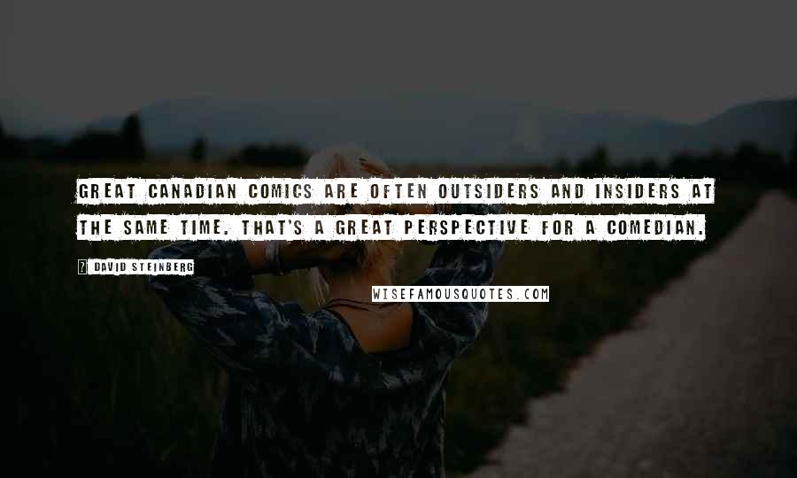 David Steinberg Quotes: Great Canadian comics are often outsiders and insiders at the same time. That's a great perspective for a comedian.