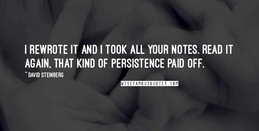 David Steinberg Quotes: I rewrote it and I took all your notes. Read it again, that kind of persistence paid off.