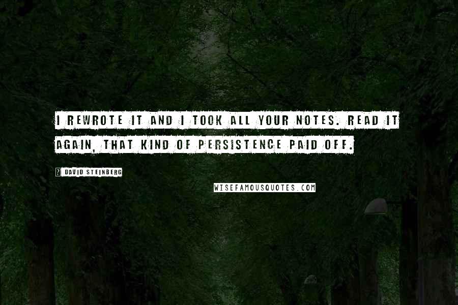 David Steinberg Quotes: I rewrote it and I took all your notes. Read it again, that kind of persistence paid off.