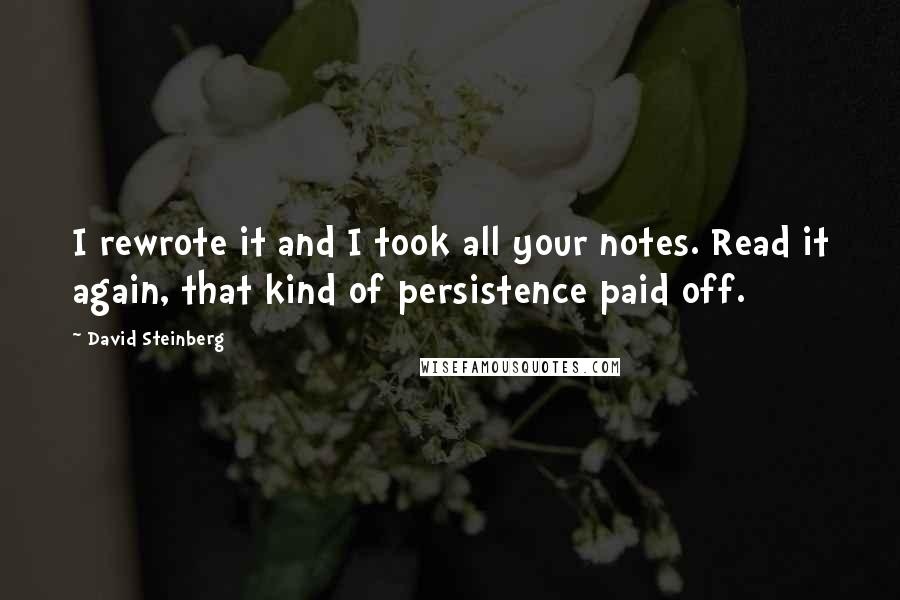 David Steinberg Quotes: I rewrote it and I took all your notes. Read it again, that kind of persistence paid off.