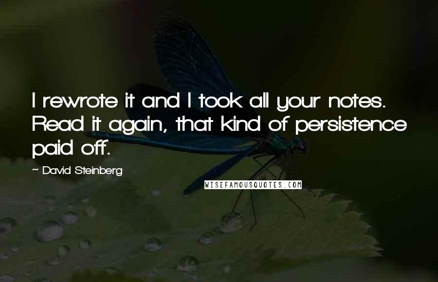 David Steinberg Quotes: I rewrote it and I took all your notes. Read it again, that kind of persistence paid off.