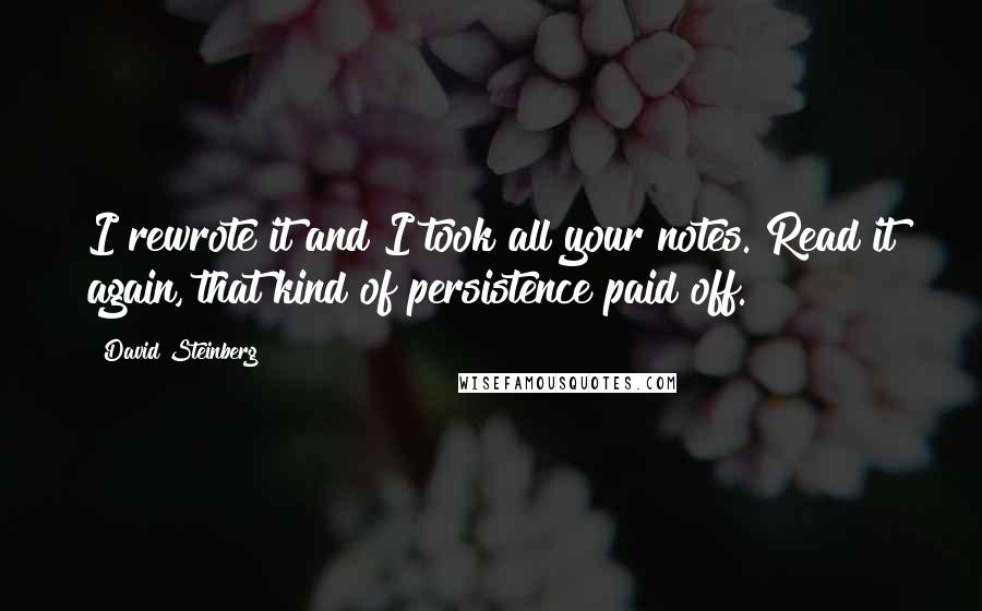 David Steinberg Quotes: I rewrote it and I took all your notes. Read it again, that kind of persistence paid off.