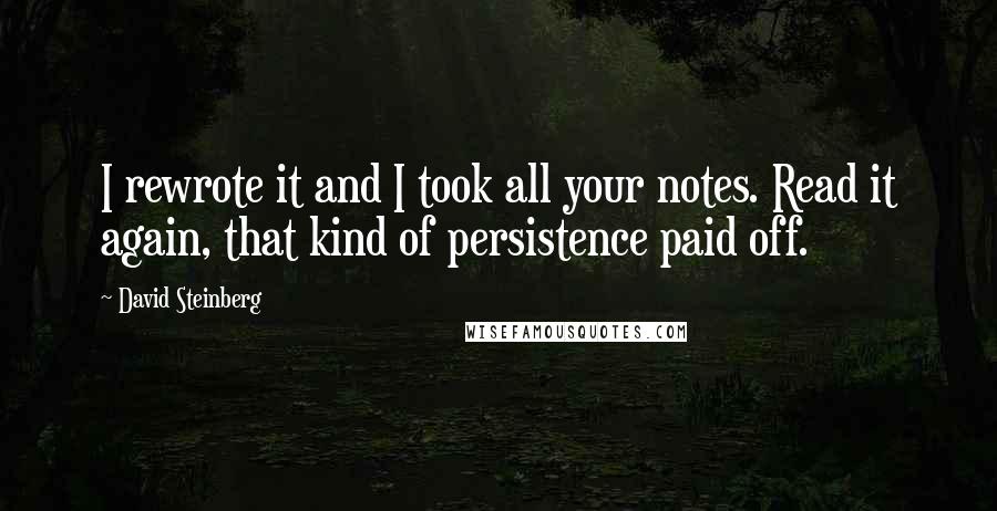 David Steinberg Quotes: I rewrote it and I took all your notes. Read it again, that kind of persistence paid off.