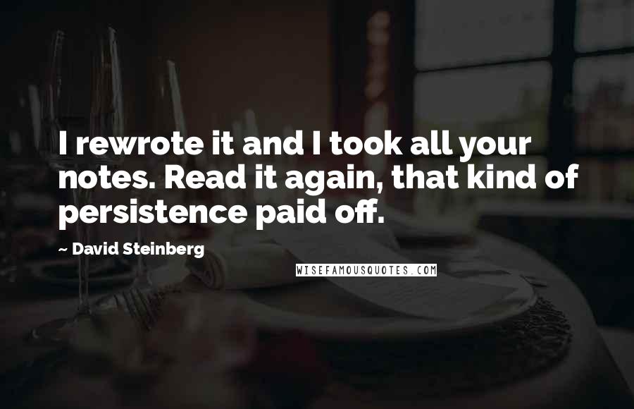 David Steinberg Quotes: I rewrote it and I took all your notes. Read it again, that kind of persistence paid off.