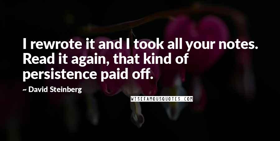 David Steinberg Quotes: I rewrote it and I took all your notes. Read it again, that kind of persistence paid off.