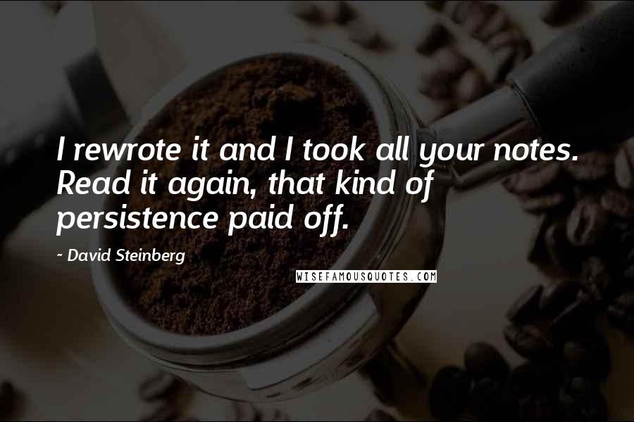 David Steinberg Quotes: I rewrote it and I took all your notes. Read it again, that kind of persistence paid off.