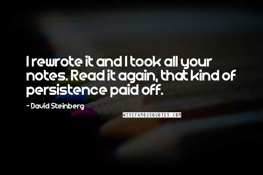David Steinberg Quotes: I rewrote it and I took all your notes. Read it again, that kind of persistence paid off.