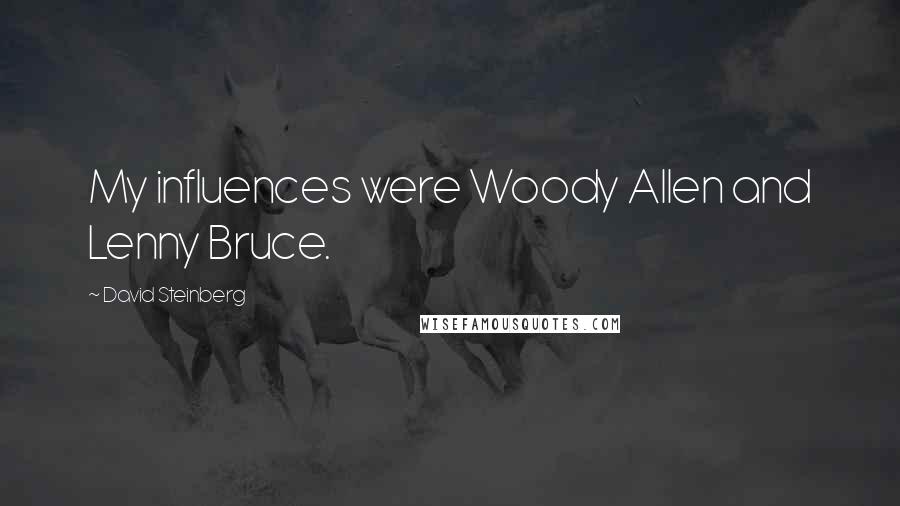 David Steinberg Quotes: My influences were Woody Allen and Lenny Bruce.