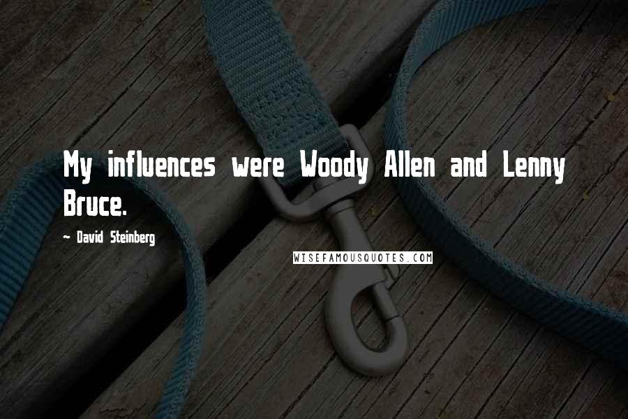 David Steinberg Quotes: My influences were Woody Allen and Lenny Bruce.