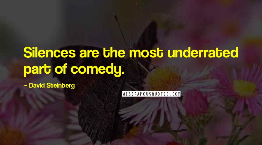 David Steinberg Quotes: Silences are the most underrated part of comedy.