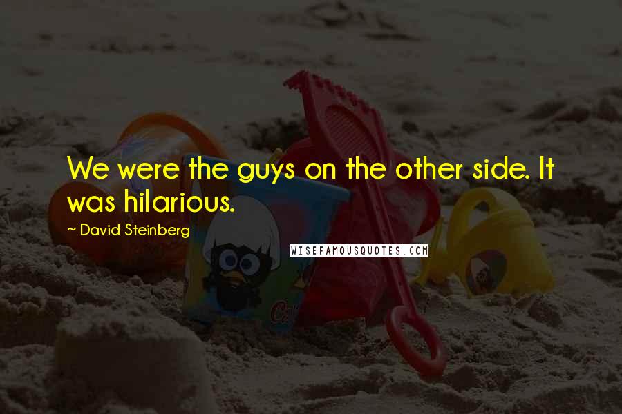 David Steinberg Quotes: We were the guys on the other side. It was hilarious.