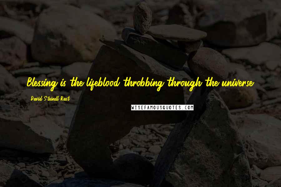 David Steindl-Rast Quotes: Blessing is the lifeblood throbbing through the universe.