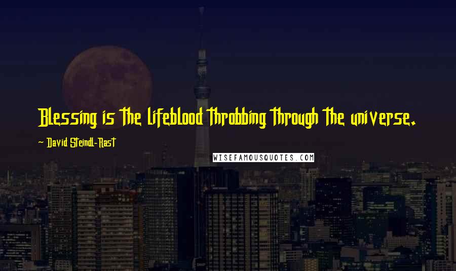 David Steindl-Rast Quotes: Blessing is the lifeblood throbbing through the universe.