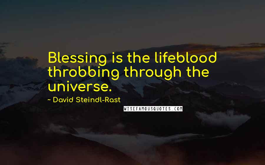 David Steindl-Rast Quotes: Blessing is the lifeblood throbbing through the universe.