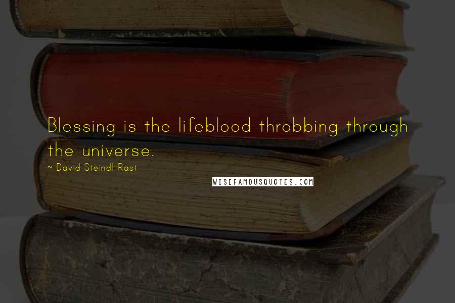 David Steindl-Rast Quotes: Blessing is the lifeblood throbbing through the universe.