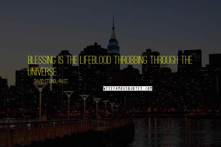 David Steindl-Rast Quotes: Blessing is the lifeblood throbbing through the universe.