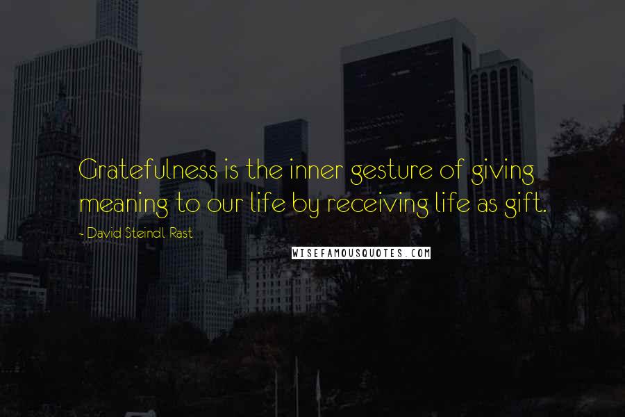 David Steindl-Rast Quotes: Gratefulness is the inner gesture of giving meaning to our life by receiving life as gift.