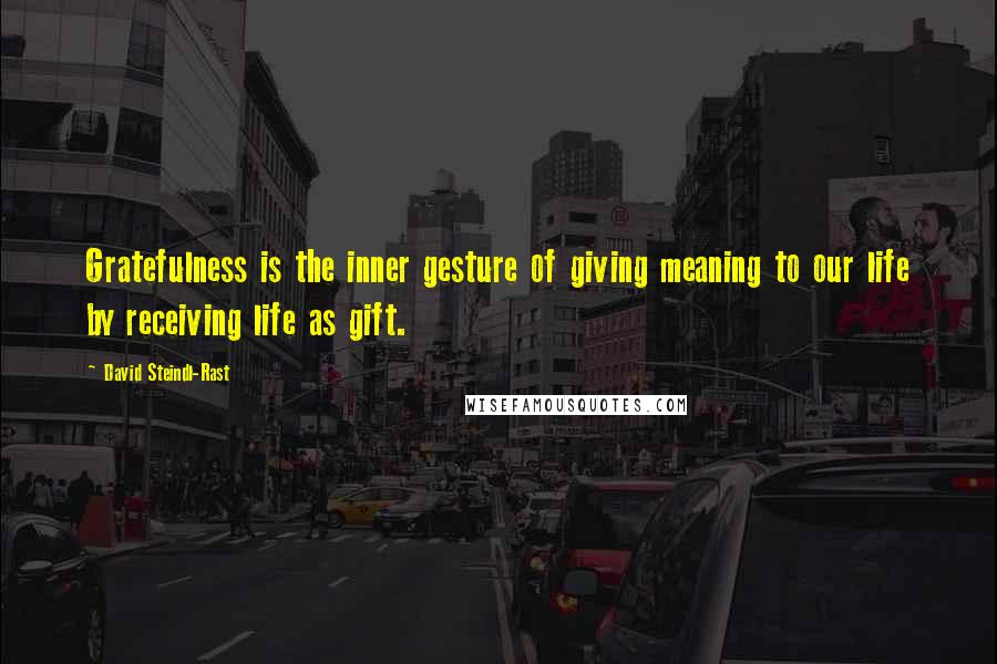 David Steindl-Rast Quotes: Gratefulness is the inner gesture of giving meaning to our life by receiving life as gift.