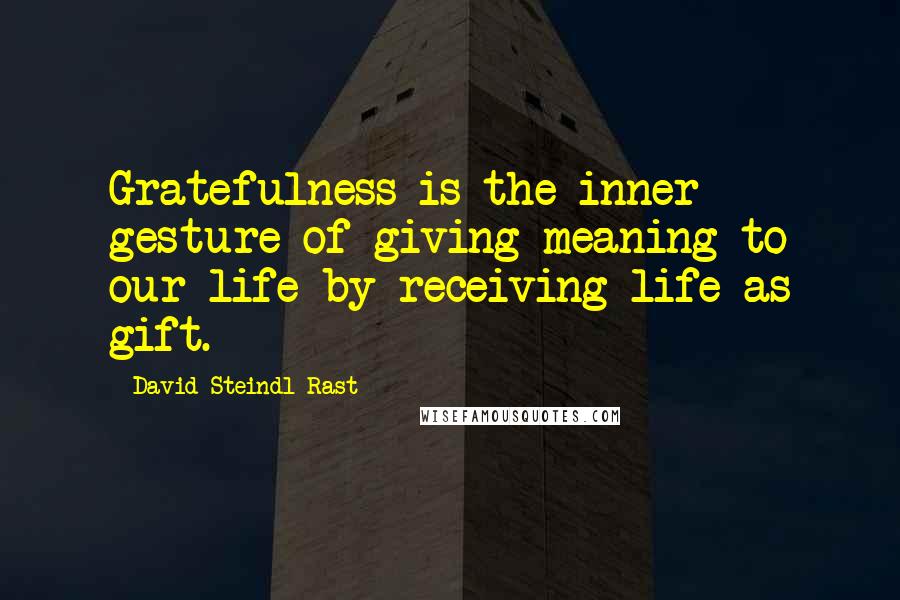 David Steindl-Rast Quotes: Gratefulness is the inner gesture of giving meaning to our life by receiving life as gift.