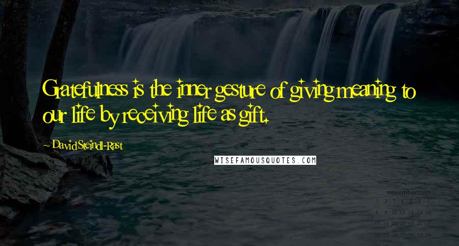 David Steindl-Rast Quotes: Gratefulness is the inner gesture of giving meaning to our life by receiving life as gift.