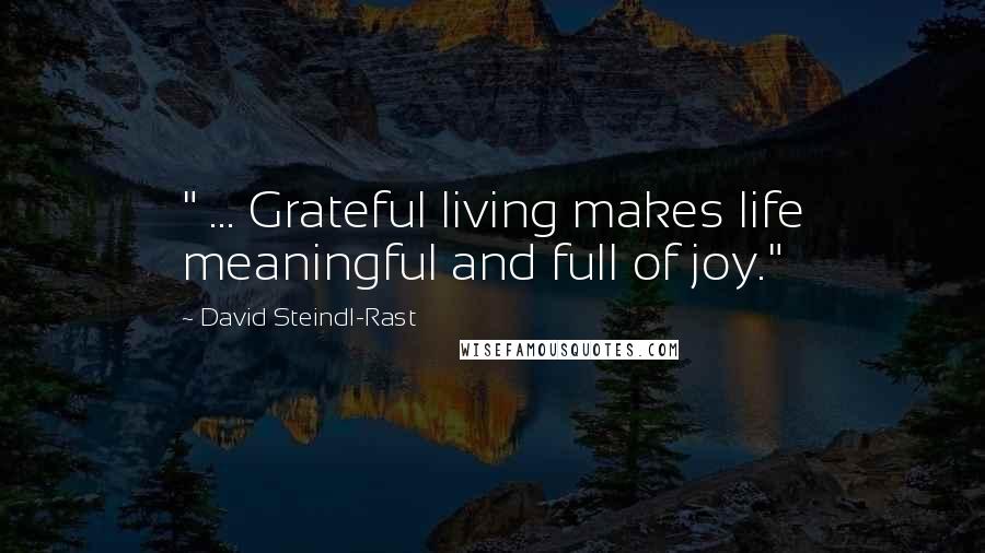 David Steindl-Rast Quotes: " ... Grateful living makes life meaningful and full of joy."