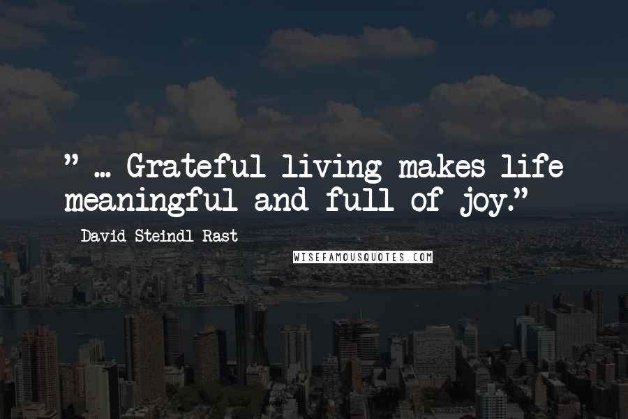 David Steindl-Rast Quotes: " ... Grateful living makes life meaningful and full of joy."