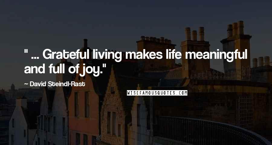 David Steindl-Rast Quotes: " ... Grateful living makes life meaningful and full of joy."