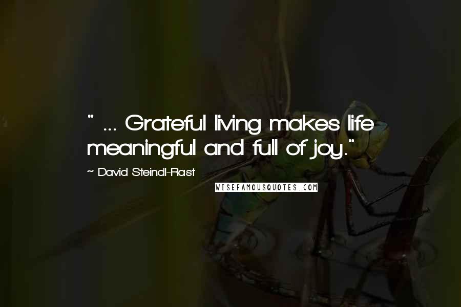 David Steindl-Rast Quotes: " ... Grateful living makes life meaningful and full of joy."