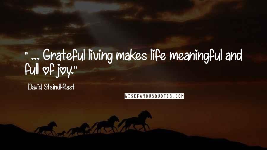 David Steindl-Rast Quotes: " ... Grateful living makes life meaningful and full of joy."