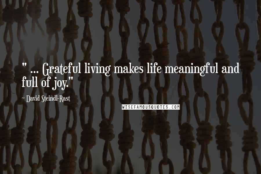 David Steindl-Rast Quotes: " ... Grateful living makes life meaningful and full of joy."