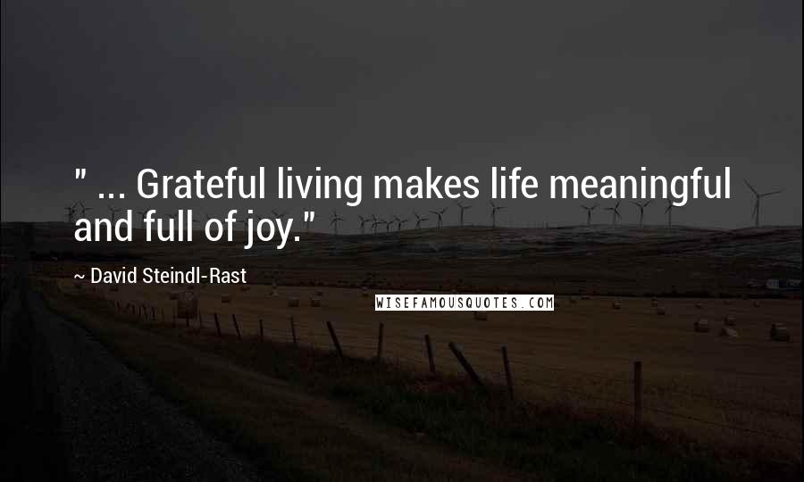 David Steindl-Rast Quotes: " ... Grateful living makes life meaningful and full of joy."