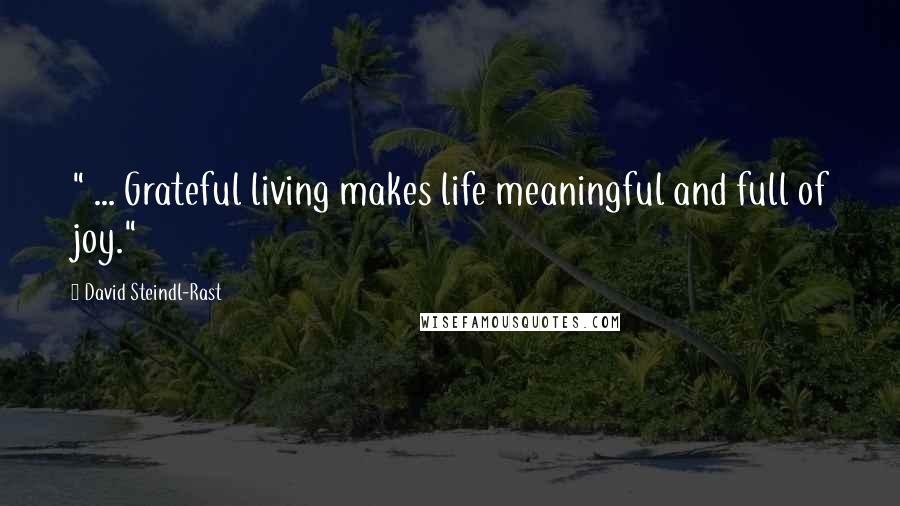 David Steindl-Rast Quotes: " ... Grateful living makes life meaningful and full of joy."