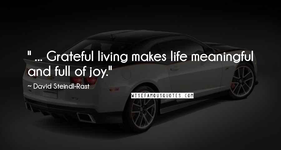 David Steindl-Rast Quotes: " ... Grateful living makes life meaningful and full of joy."