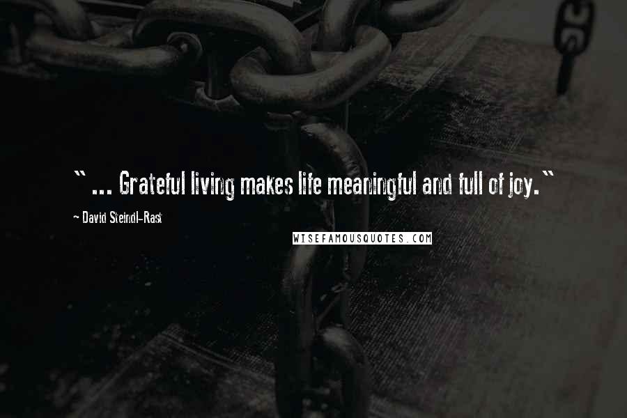 David Steindl-Rast Quotes: " ... Grateful living makes life meaningful and full of joy."