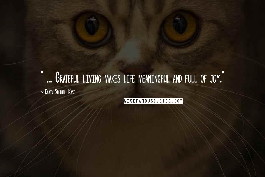 David Steindl-Rast Quotes: " ... Grateful living makes life meaningful and full of joy."