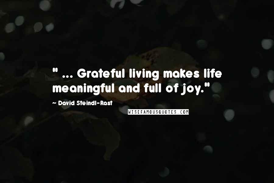 David Steindl-Rast Quotes: " ... Grateful living makes life meaningful and full of joy."