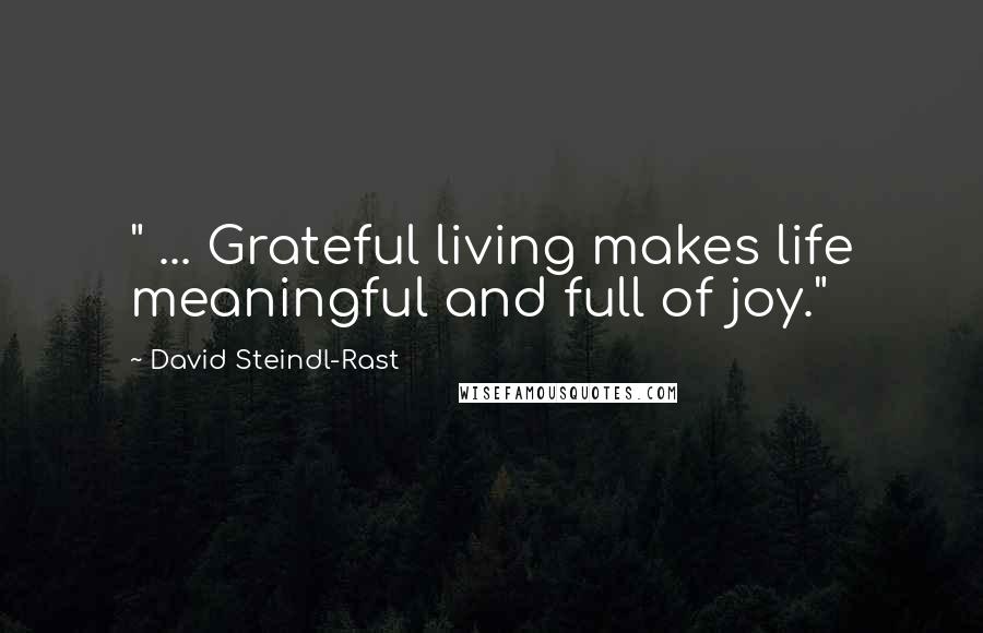 David Steindl-Rast Quotes: " ... Grateful living makes life meaningful and full of joy."